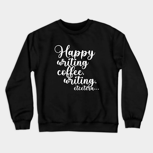 Happy Writing, Coffee, Writing, Etcetera... Somewhat Motivational Crewneck Sweatshirt by TypoSomething